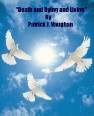 Title: Death and Dying and Living, Author: Patrick Vaughan