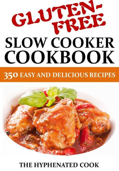 Gluten-Free Slow Cooker Cookbook: 350 Easy and Delicious Recipes