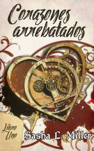 Title: Corazones Arrebatados, Author: Sasha L. Miller