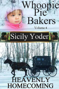 Title: Whoopie Pie Bakers: Volume Four: Heavenly Homecoming (Amish Inspirational Short Story Serial), Author: Sicilt Yoder