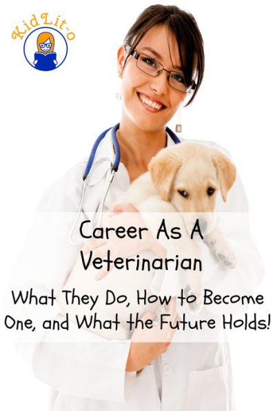 Career As A Veterinarian: What They Do, How to Become One, and What the Future Holds!