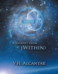 Title: (Before) : A Journey From < (Within), Author: V.H. Alcantar