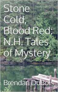 Title: Stone Cold, Blood Red: Tales Of N.H. Mystery, Author: Brendan DuBois