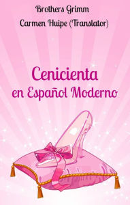 Title: Cenicienta en Español Moderno (Translated), Author: Brothers Grimm