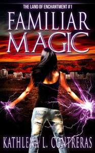 Title: Familiar Magic (The Land of Enchantment, #1), Author: Kathlena L. Contreras