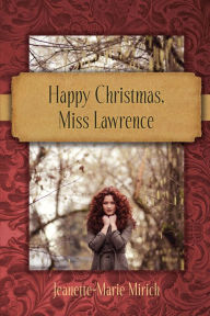 Title: Happy Christmas, Miss Lawrence, Author: Jeanette-Marie Mirich