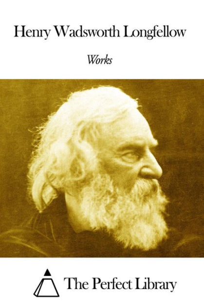 Works of Henry Wadsworth Longfellow by Henry Wadsworth Longfellow ...