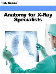 Title: Anatomy for X-Ray Specialists (X-Ray and Radiology), Author: IML Training