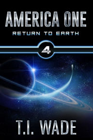 Title: AMERICA ONE - Return To Earth (Book 4), Author: T I Wade