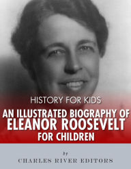 Title: History for Kids: An Illustrated Biography of Eleanor Roosevelt for Children, Author: Charles River Editors