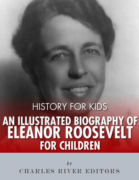 History for Kids: An Illustrated Biography of Eleanor Roosevelt for Children