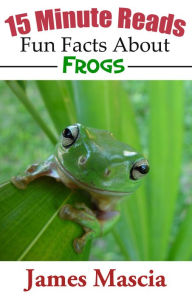 Title: 15 Minute Reads: Fun Facts About Frogs, Author: James Mascia