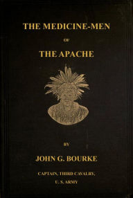 Title: The Medicine-Men of the Apache; Ninth Annual Bureau Of Ethnology Report: 1888, Author: John G. Bourke