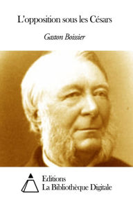 Title: L’opposition sous les Césars, Author: Gaston Boissier