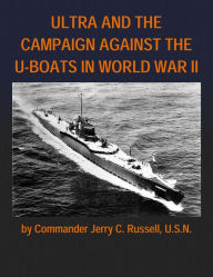 Title: Ultra and the Campaign Against the U-Boats in World War II, Author: Jerry C. Russell