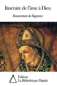 Title: Itinéraire de l'âme à Dieu, Author: Bonaventure de Bagnorea