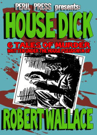 Title: House Dick - 6 Tales of Murder, Author: Robert Wallace