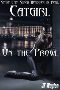 Title: Catgirl: On the Prowl (Synne City Super Heroines in Peril), Author: JK Waylon