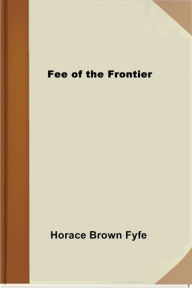 Title: Fee of the Frontier, Author: Horace Brown Fyfe