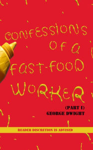 Title: Confessions of a Fast-Food Worker (Pt. 1), Author: George Dwight