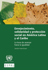 Title: Envejecimiento, solidaridad y protección social en América Latina y el Caribe: la hora de avanzar hacia la igualdad, Author: Economic Commission for Latin America and the Caribbean (ECLAC)