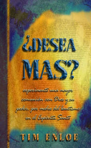 Title: ¿Desea más? Experimente una mayor comunión con Dios y su poder, por medio del bautismo en el Espíritu Santo, Author: Tim Enloe