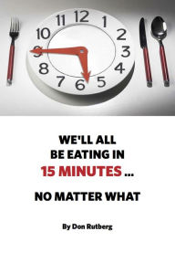 Title: We'll All Be Eating In 15 Minutes . . . No Matter What, Author: Don Rutberg