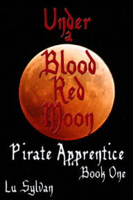 Title: Under A Blood Red Moon (Pirate Apprentice Book One), Author: Lu Sylvan