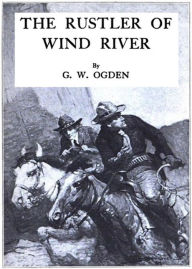 Title: The Rustler of Wind River: A Western Classic By George W. Ogden! AAA+++, Author: BDP