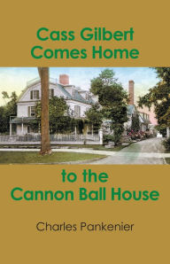 Title: Cass Gilbert Comes Home to the Cannon Ball House, Author: Charles Pankenier