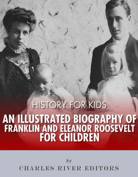 History for Kids: An Illustrated Biography of Franklin and Eleanor Roosevelt for Children