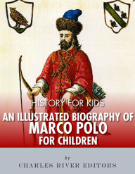 Title: History for Kids: An Illustrated Biography of Marco Polo for Children, Author: Charles River Editors