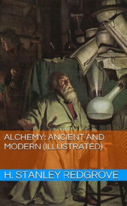 Title: Alchemy: Ancient and Modern (Illustrated), Author: H. Stanley Redgrove