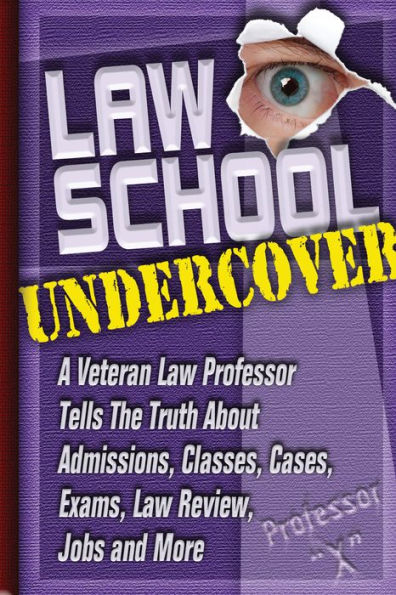 Law School Undercover: A Veteran Law Professor Tells The Truth About Admissions, Classes, Cases, Exams, Law Review, Jobs, and More