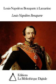 Title: Louis-Napoléon Bonaparte à Lamartine, Author: Louis-Napoléon Bonaparte