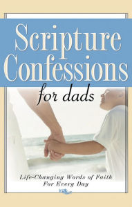 Title: Scripture Confessions For Dads: Life-Changing Words of Faith For Every Day, Author: Keith Provance