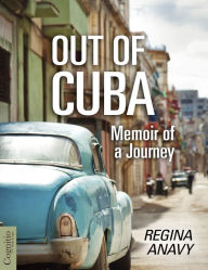 Title: Out of Cuba: Memoir of a Journey, Author: Regina Anavy