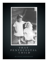 Title: That Pentecostal Child, Author: Patty Eisenmann