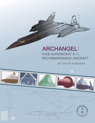 Title: ARCHANGEL: CIA’s SUPERSONIC A-12 RECONNAISSANCE AIRCRAFT, Author: David Robarge