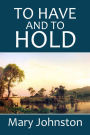 To Have and to Hold: A Story of Virginia in Colonial Days