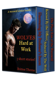 Title: Werewolf Erotica Bundle - Wolves Hard At Work (3 stories!), Author: Britten Thorne