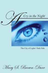 Title: A Cry in the Night: The City of Lights' Dark Side, Author: Mary S Brown-Durr
