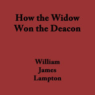 Title: How the Widow Won the Deacon, Author: William James Lampton