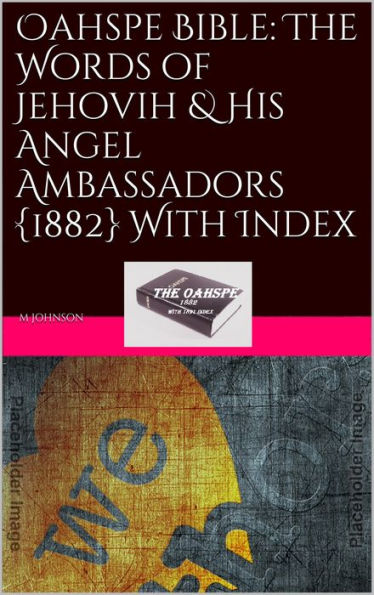 Oahspe Bible: The Words of Jehovih & His Angel Ambassadors {1882} With Index