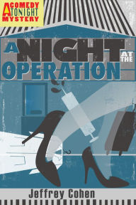 Title: A Night at the Operation: A Comedy Tonight Mystery, Author: Jeff Cohen