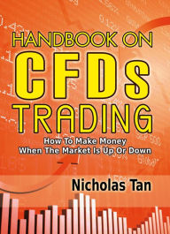 Title: Handbook On CFDs Trading: How to Make Money When the Market Is Up or Down, Author: Nicholas Tan