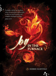 Title: Joy In The Furnace, Author: Debbie Martinez