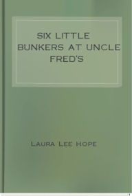 Title: Six Little Bunkers at Uncle Fred's, Author: Laura Lee Hope