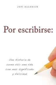 Title: Por escribirse: Una historia de como vivir una vida con mas significado y felicidad, Author: Jofi Baldrich