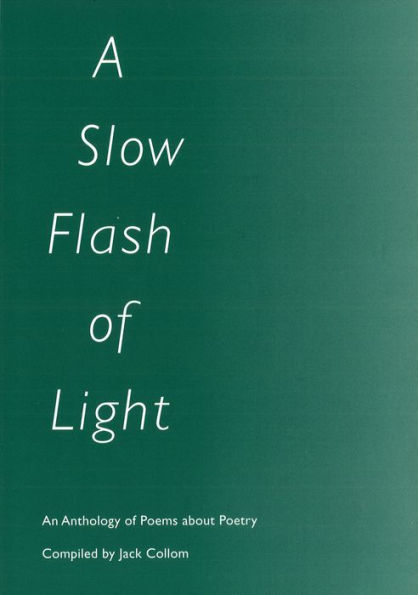 A Slow Flash of Light: An Anthology of Poems about Poetry